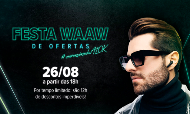 Festa WAAW de ofertas – Participe do aniversário do Alok
